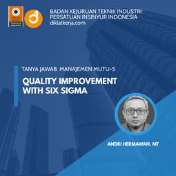 Tanya Jawab Manajemen Mutu Seri-5: Quality Improvement with Six Sigma